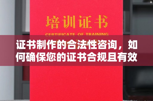东明证书制作的合法性咨询，如何确保您的证书合规且有效？