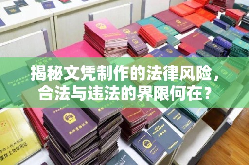 东明揭秘文凭制作的法律风险，合法与违法的界限何在？