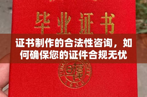 东明证书制作的合法性咨询，如何确保您的证件合规无忧