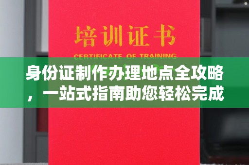 东明身份证制作办理地点全攻略，一站式指南助您轻松完成